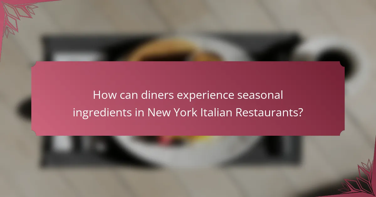 How can diners experience seasonal ingredients in New York Italian Restaurants?