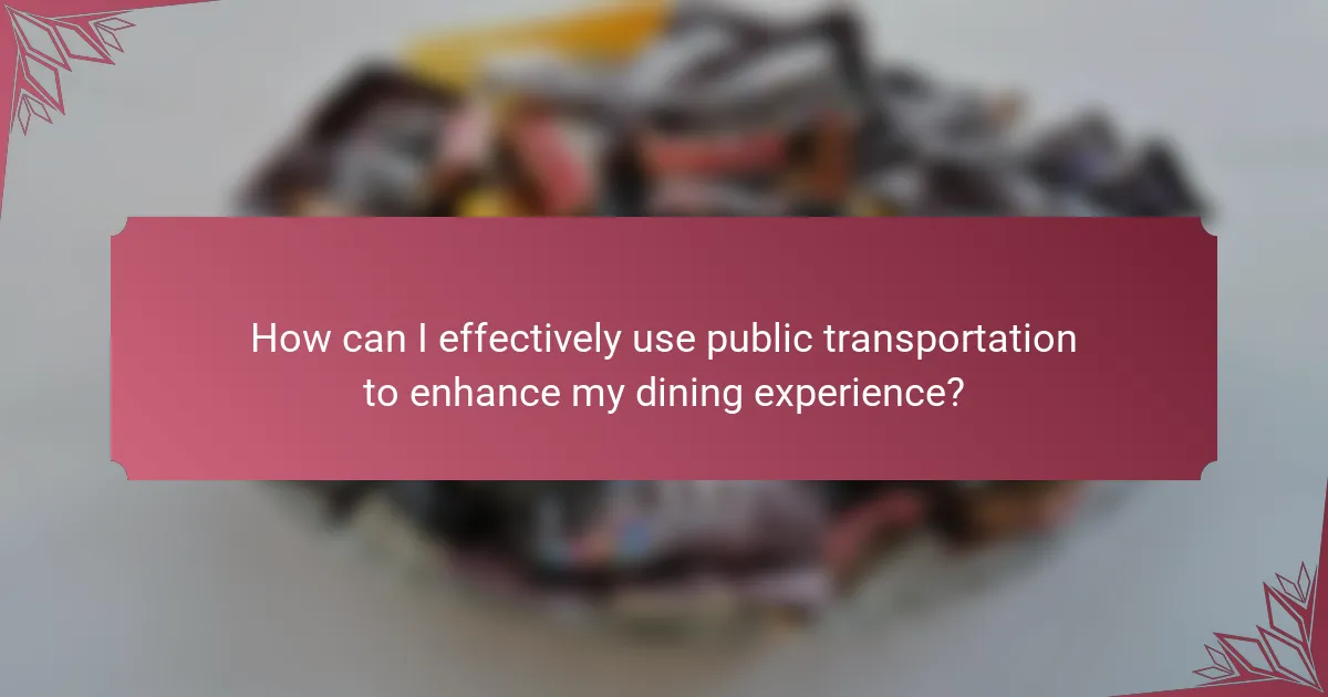 How can I effectively use public transportation to enhance my dining experience?