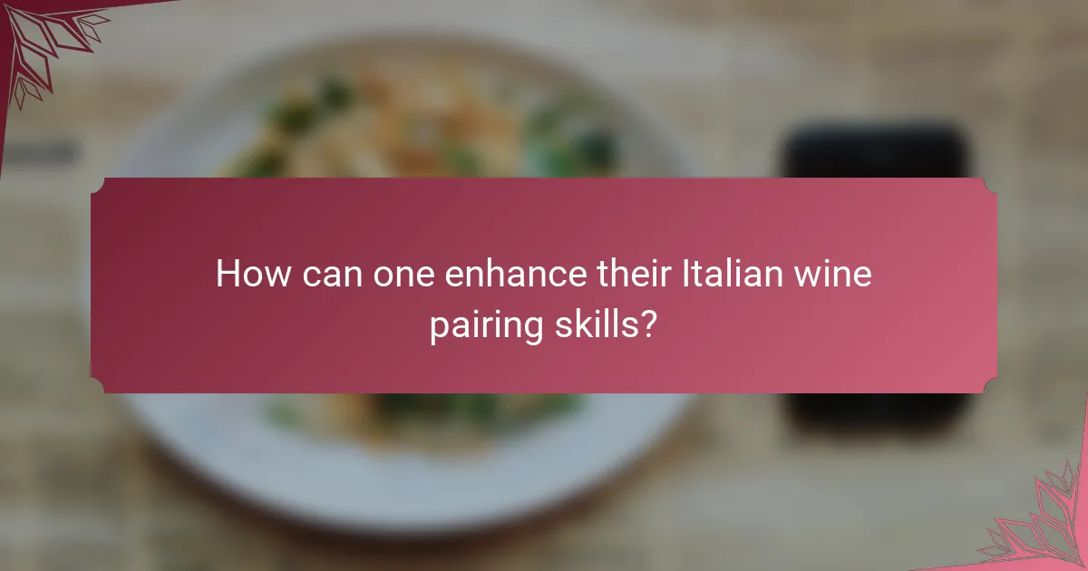 How can one enhance their Italian wine pairing skills?