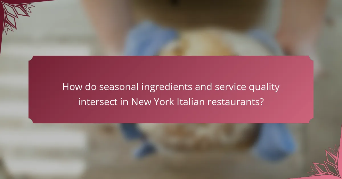 How do seasonal ingredients and service quality intersect in New York Italian restaurants?