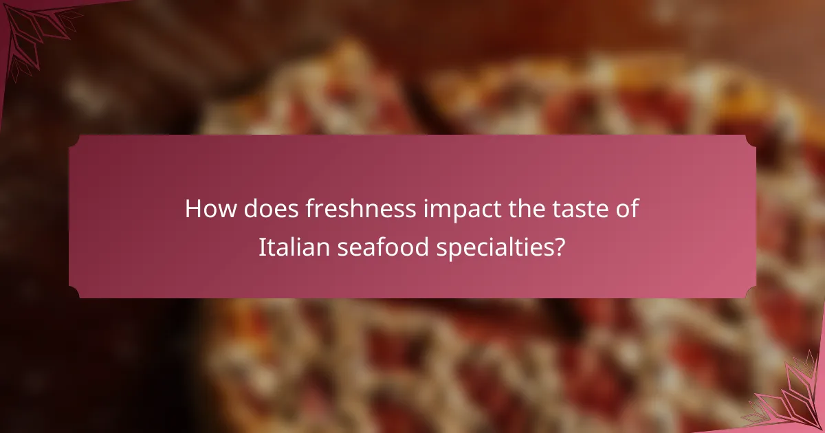 How does freshness impact the taste of Italian seafood specialties?