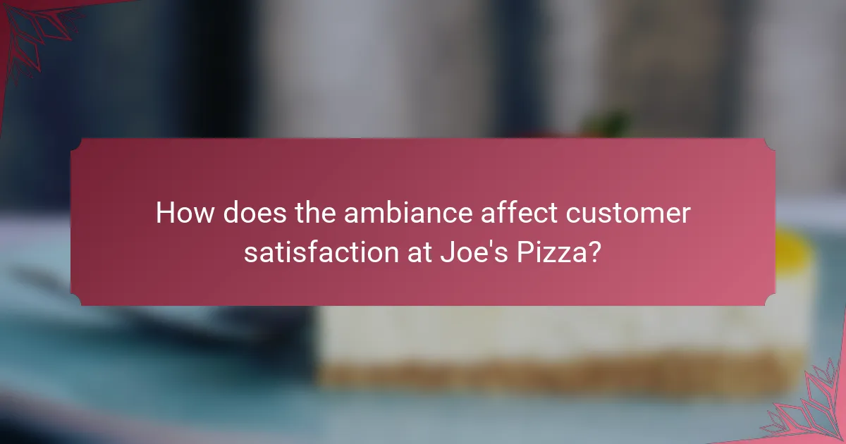 How does the ambiance affect customer satisfaction at Joe's Pizza?