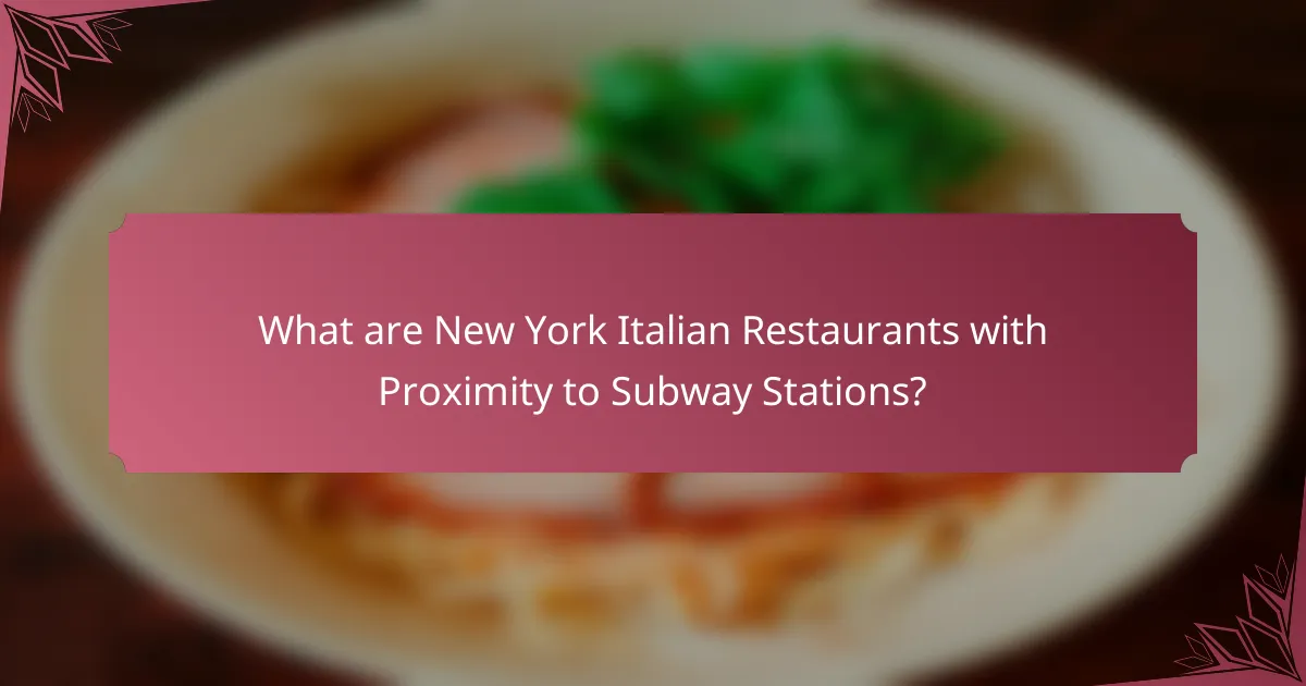 What are New York Italian Restaurants with Proximity to Subway Stations?