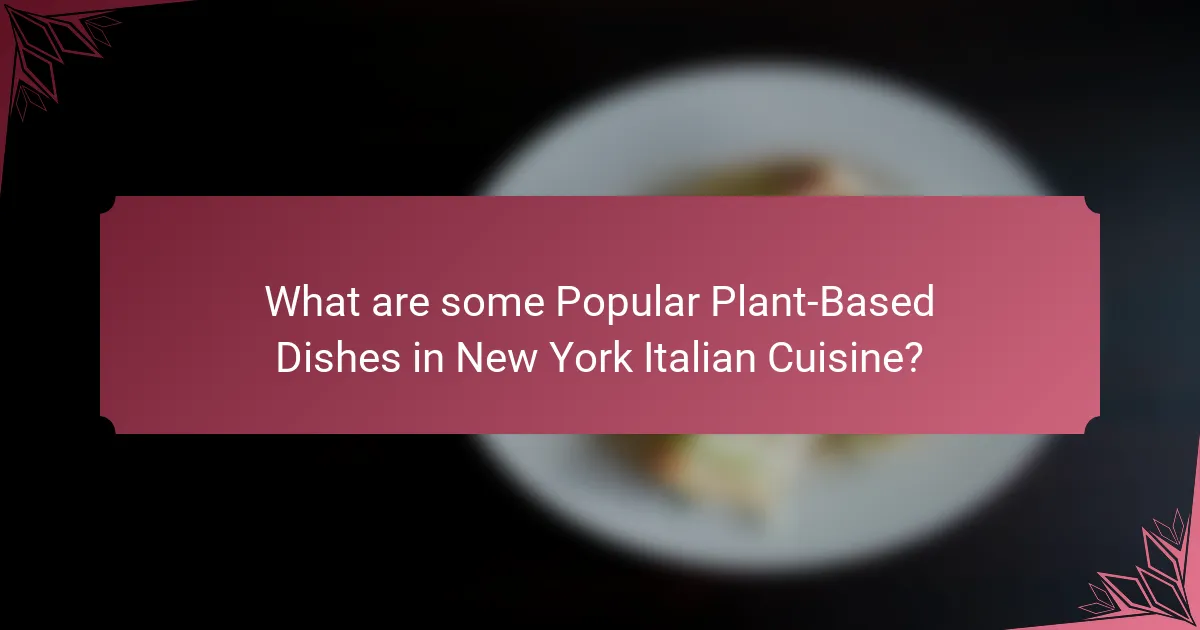 What are some Popular Plant-Based Dishes in New York Italian Cuisine?