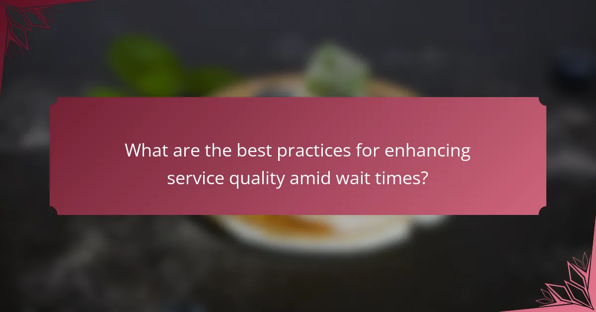 What are the best practices for enhancing service quality amid wait times?