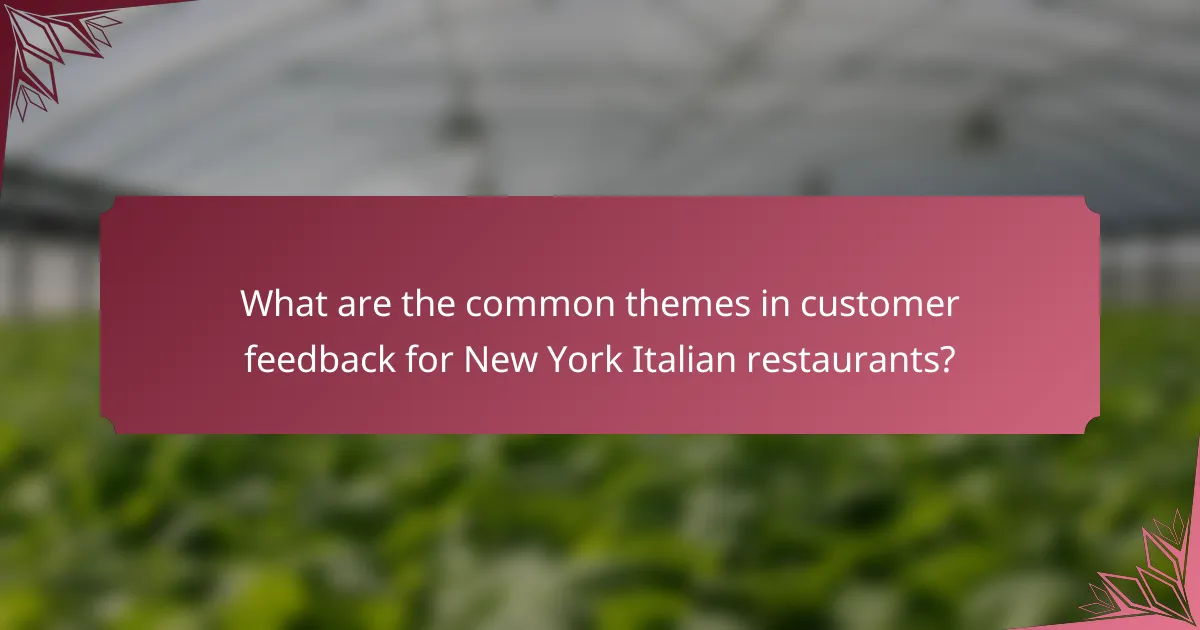What are the common themes in customer feedback for New York Italian restaurants?