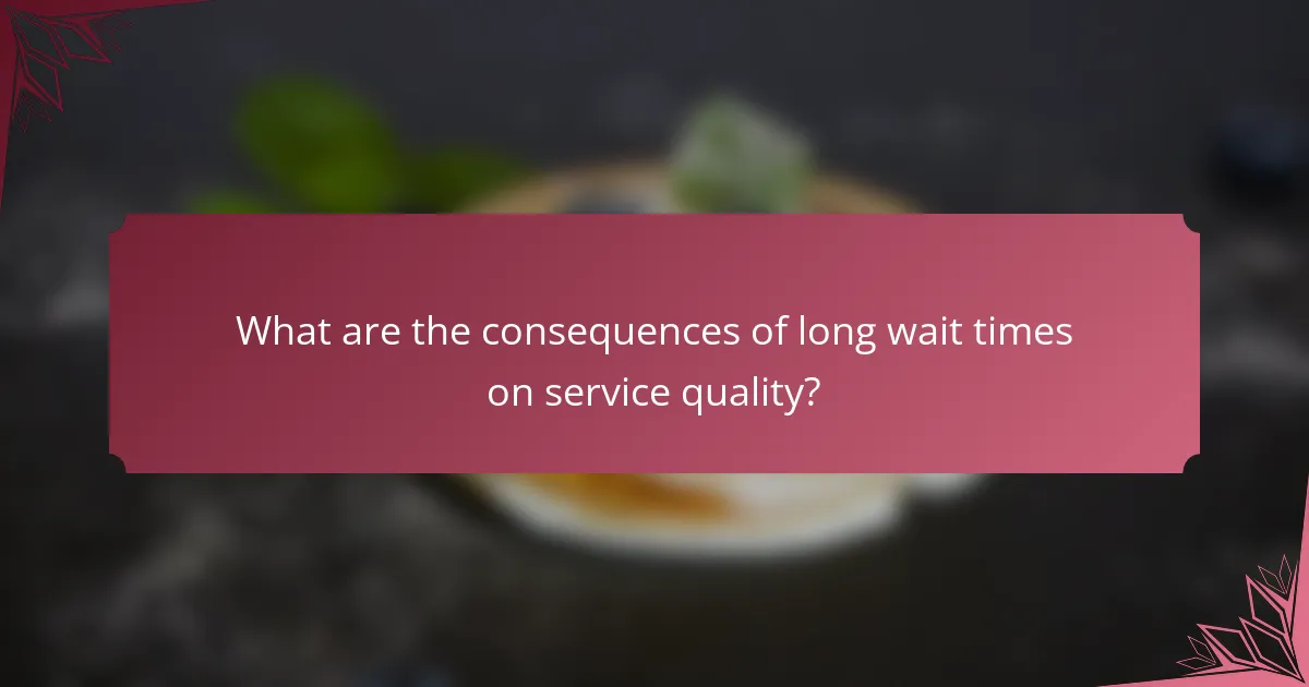 What are the consequences of long wait times on service quality?