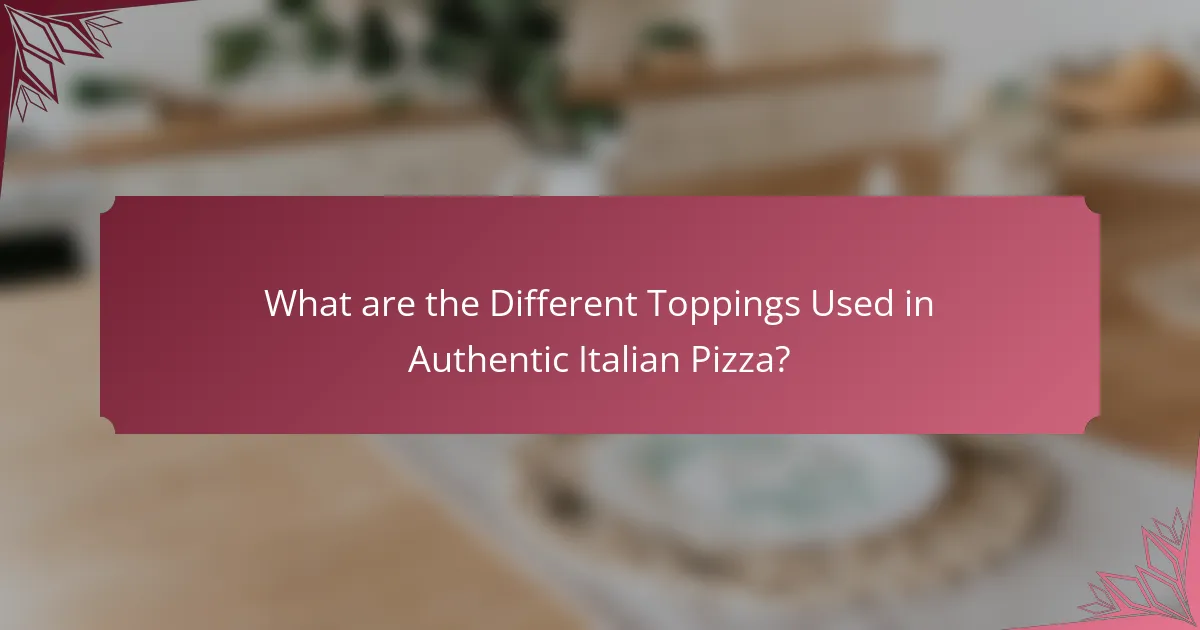 What are the Different Toppings Used in Authentic Italian Pizza?