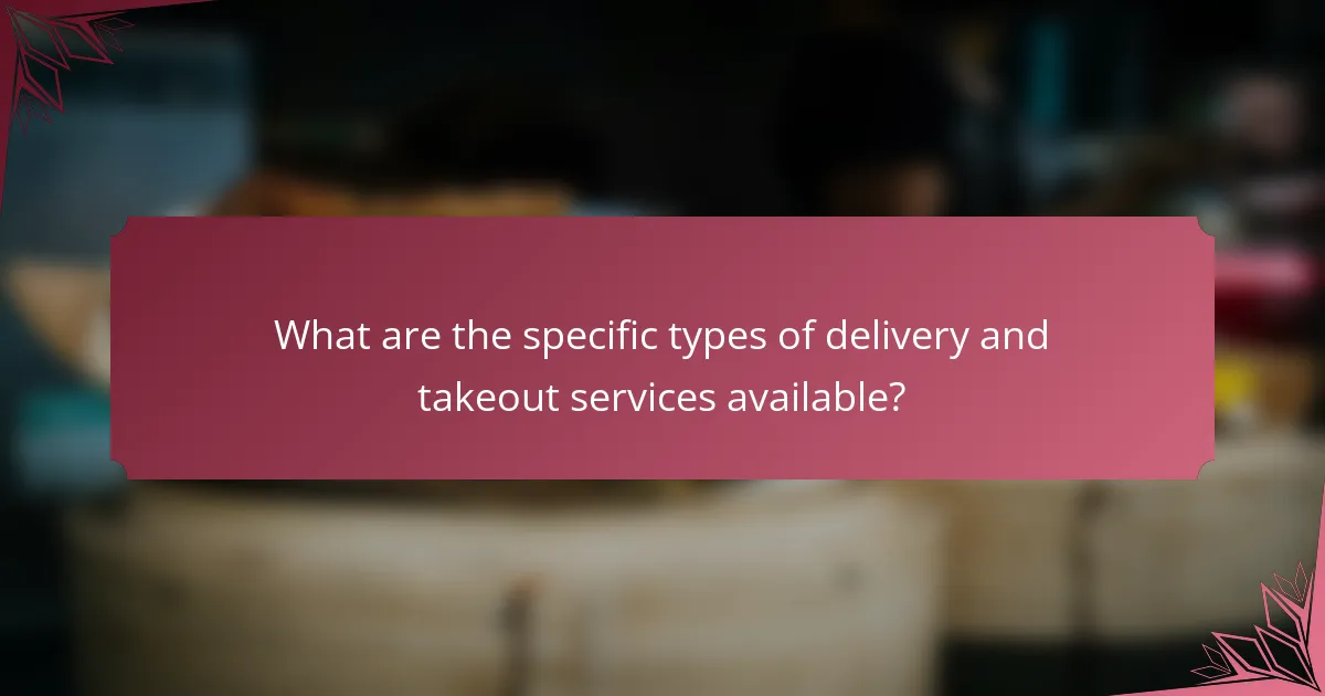 What are the specific types of delivery and takeout services available?