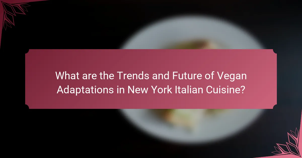 What are the Trends and Future of Vegan Adaptations in New York Italian Cuisine?
