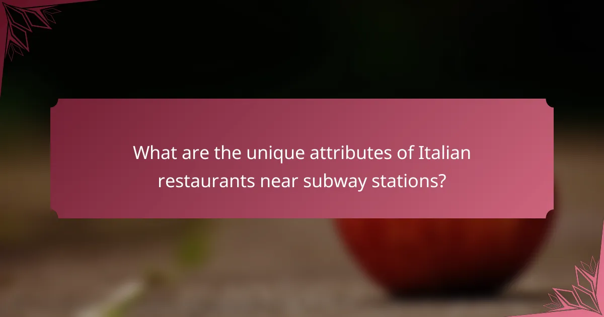What are the unique attributes of Italian restaurants near subway stations?