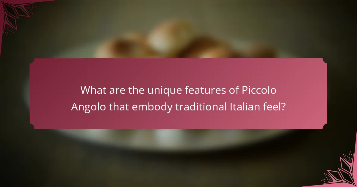 What are the unique features of Piccolo Angolo that embody traditional Italian feel?