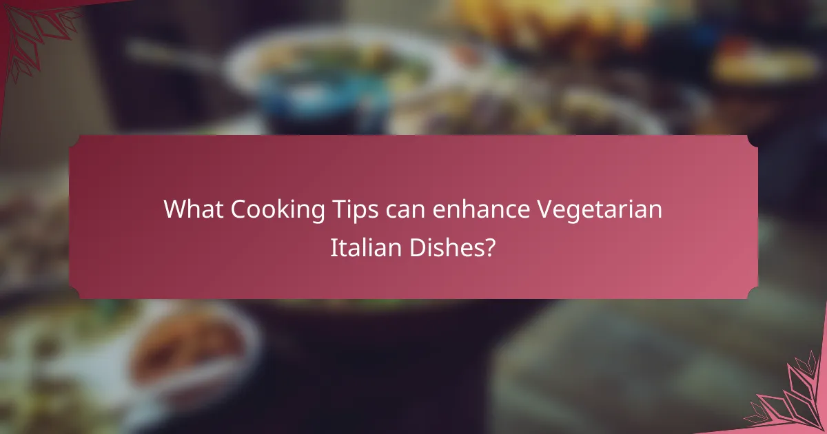 What Cooking Tips can enhance Vegetarian Italian Dishes?