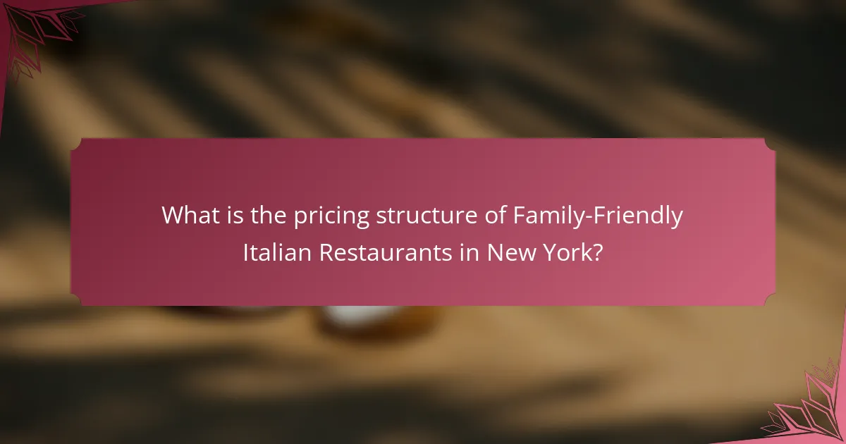 What is the pricing structure of Family-Friendly Italian Restaurants in New York?