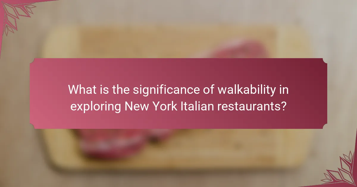 What is the significance of walkability in exploring New York Italian restaurants?
