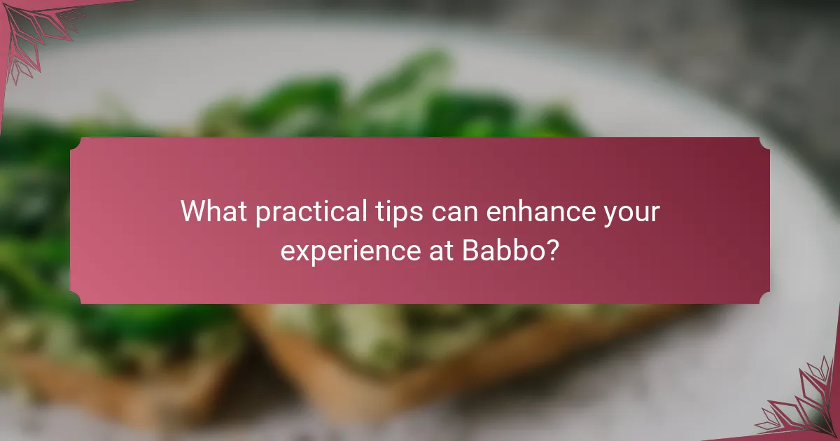 What practical tips can enhance your experience at Babbo?