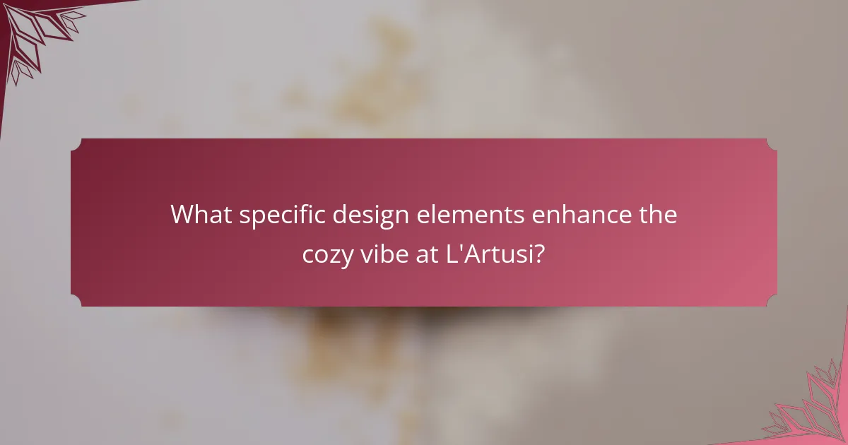 What specific design elements enhance the cozy vibe at L'Artusi?