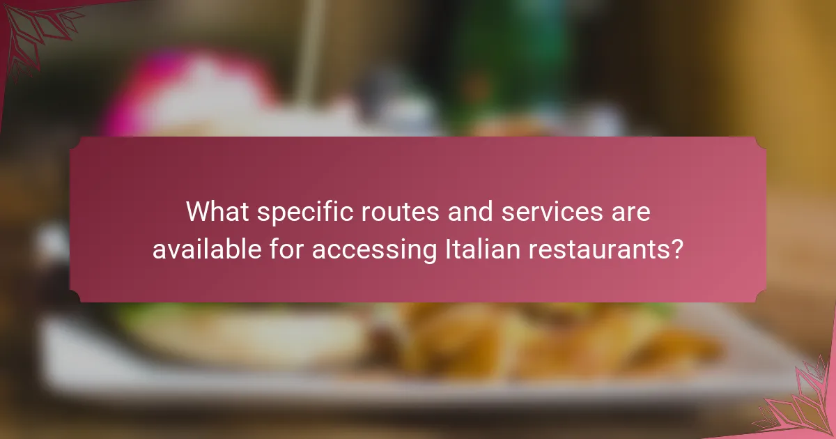 What specific routes and services are available for accessing Italian restaurants?