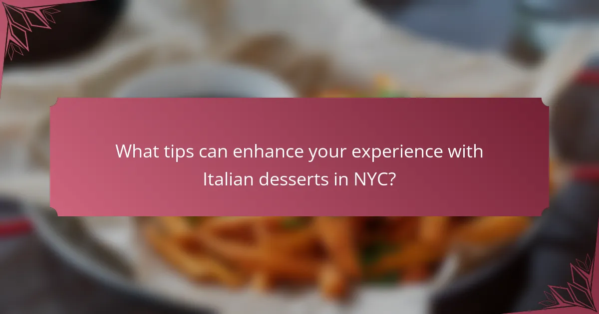 What tips can enhance your experience with Italian desserts in NYC?